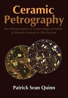 Ceramic Petrography: The Interpretation of Archaeological Pottery & Related Artefacts in Thin Section - Patrick Sean Quinn - cover