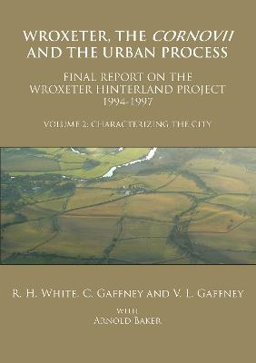 Wroxeter, the Cornovii and the Urban Process. Volume 2: Characterizing the City. Final Report of the Wroxeter Hinterland Project, 1994-1997 - Roger H. White,C. Gaffney,V. L. Gaffney - cover