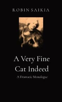 A Very Fine Cat Indeed: A Dramatic Monologue - Robin Saikia - cover
