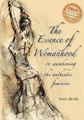 The Essence of Womanhood: Re-awakening the Authentic Feminine - Susie Heath - cover