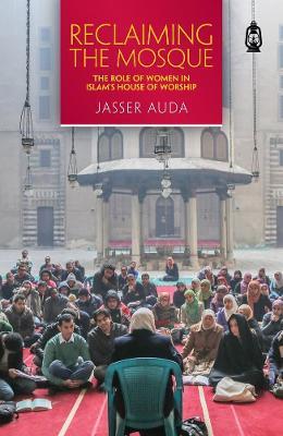 Reclaiming The Mosque: The Role of Women In Islam's House of Worship - JASSER AUDA - cover