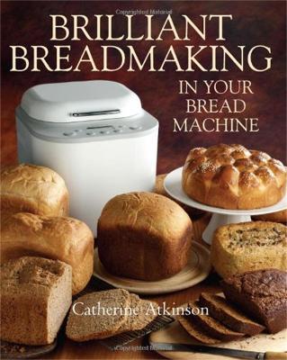 Brilliant Breadmaking in Your Bread Machine - Catherine Atkinson - cover