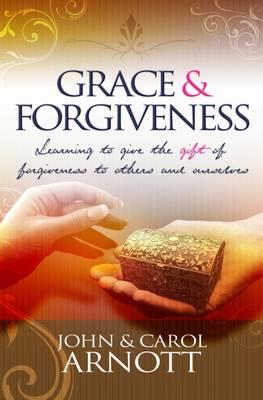 Grace and Forgiveness - John Arnott,Carol Arnott - cover