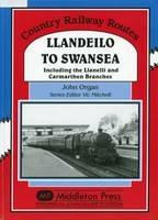 Llandeilo to Swansea: Including the Llanelli and Carmarthen Branches - John Organ - cover