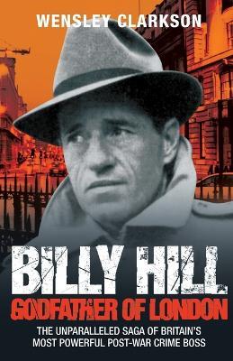 Billy Hill: Godfather of London - Wensley Clarkson - cover