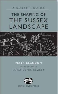 The Shaping of the Sussex Landscape - Peter Brandon - cover