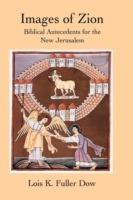Images of Zion: Biblical Antecedents for the New Jerusalem - Lois K. Fuller Dow - cover