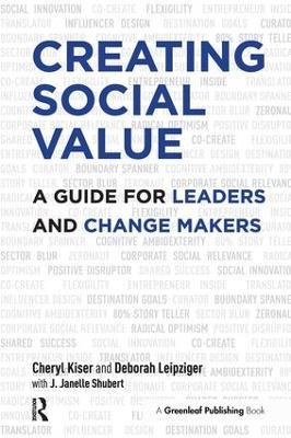 Creating Social Value: A Guide for Leaders and Change Makers - Cheryl Kiser,Deborah Leipziger,J. Janelle Shubert - cover