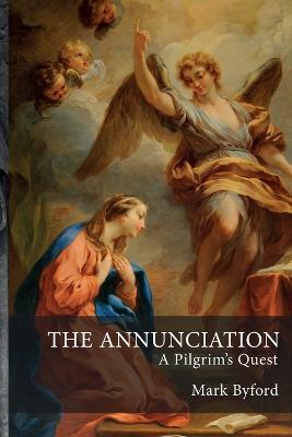 The Annunciation: A Pilgrim's Quest - Mark Byford - cover