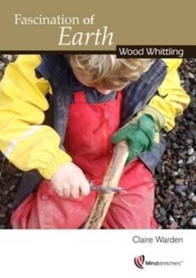 Fascination of Earth: Wood Whittling - Claire Warden - cover