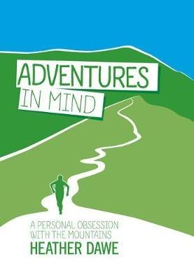Adventures in Mind: A personal obsession with the mountains - Heather Dawe - cover