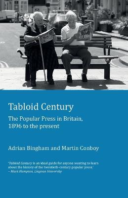 Tabloid Century: The Popular Press in Britain, 1896 to the present - Adrian Bingham,Martin Conboy - cover