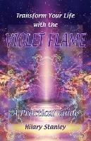 Transform Your Life with Violet Flame: A Practical Guide - Hilary Stanley - cover