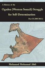 A History Of The Ogaden (Western Somali) Struggle For Self-Determination Part II (2007-2021)