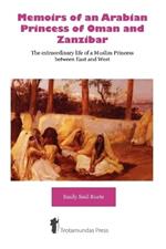 Memoirs of an Arabian Princess of Oman and Zanzibar: The Extraordinary Life of a Muslim Princess Between East and West