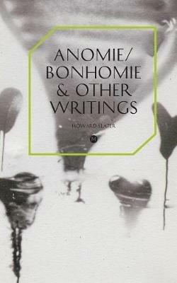 Anomie/Bonhomie & Other Writings - Howard Slater - cover