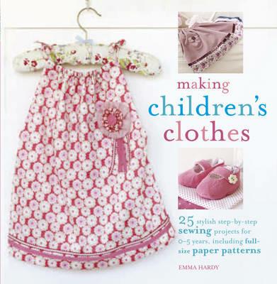 Making Children's Clothes: 25 Step-by-Step Sewing Projects for 0-5 Years, Including Full-Size Paper Patterns - Emma Hardy - cover