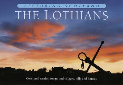 The Lothians: Picturing Scotland: Coast and castles, towns and villages, hills and houses - Colin Nutt - cover