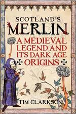 Scotland's Merlin: A Medieval Legend and its Dark Age Origins