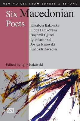 Six Macedonian Poets - Elizabeta Bakovska,Bogomil Gjuzel,Kata Kulavkova - cover