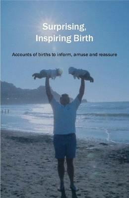 Surprising, Inspiring Birth!: Accounts of Birth to Inform, Amuse and Reassure - cover