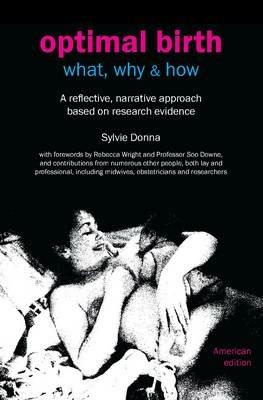Optimal Birth: What, Why & How: A Reflective, Narrative Approach Based on Research Evidence - Sylvie Donna,Soo Downe,Rebecca Wright - cover