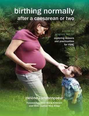 Birthing Normally After a Caesarean or Two: A Guide for Pregnant Women - Exploring Reasons and Practicalities for VBAC - Helene Vadeboncoeur - cover