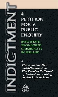 Indictment & Application for a Public Enquiry Into State-Sponsored Criminality in Ireland: And the case for the establishment of the People's Tribunal of Ireland according to the Rule of Law - Stephen T Manning - cover
