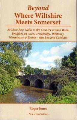 Beyond Where Wiltshire Meets Somerset: 20 More Best Walks in the Country Around Bath, Bradford on Avon, Trowbridge, Westbury, Warminster & Frome - Plus Box and Corsham - Roger Jones - cover