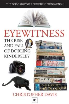 Eyewitness: The Rise and Fall of Dorling Kindersley: The Inside Story of a Publishing Phenomenon - Christopher Davis - cover