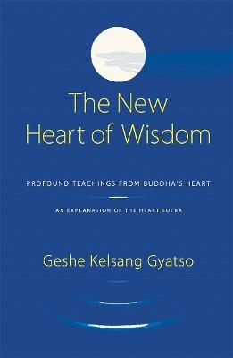 The New Heart of Wisdom: Profound Teachings from Buddha's Heart - Geshe Kelsang Gyatso - cover