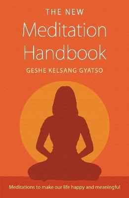 The New Meditation Handbook: Meditations to Make Our Life Happy and Meaningful - Geshe Kelsang Gyatso - cover