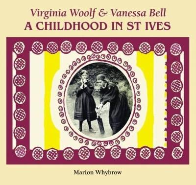 Virginia Woolf & Vanessa Bell: A Childhood in St Ives - Marion Whybrow - cover