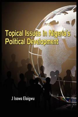 Topical Issues in Nigeria's Political Development - Isawa J Elaigwu - cover