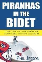 Piranhas in the Bidet: A Snappy Guide to Better Partnerships with Your Customers, Your People and Yourself! - Phil Jesson - cover