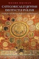 Categorically Jewish, Distinctly Polish: Polish Jewish History Reflected and Refracted