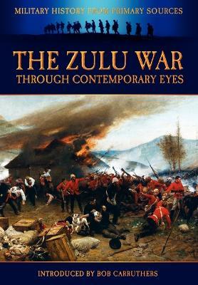 The Zulu War Through Contemporary Eyes - Bob Carruthers,James Grant - cover