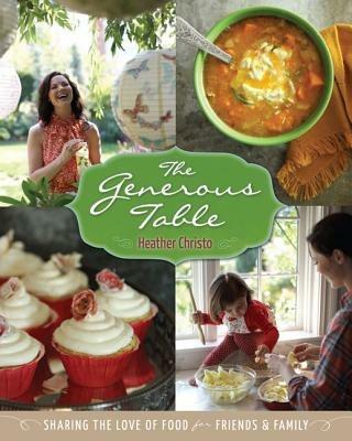 Heather Christo's Generous Table: Easy & Elegant Recipes Through the Seasons - Heather Christo - cover