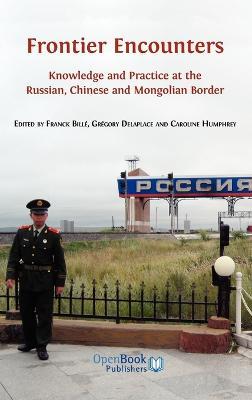 Frontier Encounters: Knowledge and Practice at the Russian, Chinese and Mongolian Border - cover