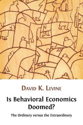 Is Behavioral Economics Doomed? The Ordinary Versus the Extraordinary - David K Levine - cover