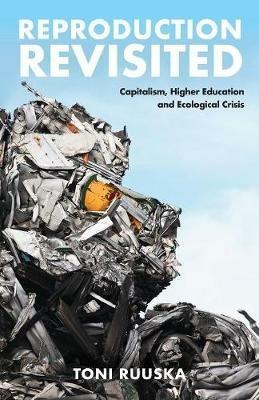 Reproduction Revisited: Capitalism, Higher Education and Ecological Crisis - Toni Ruuska - cover