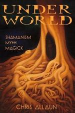 Underworld: Shamanism, Myth, Magick  Volume I