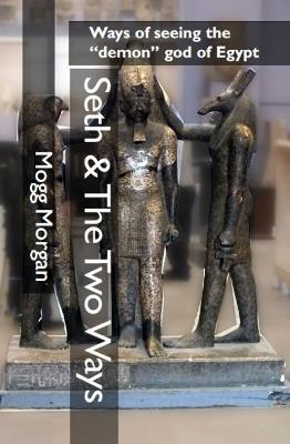 Seth & The Two Ways: Ways of seeing the demon god of Egypt - Mogg Morgan - cover