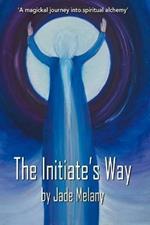 The Initiate's Way: A Magickal Journey into Spiritual Alchemy