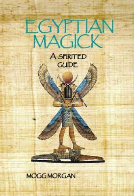 Egyptian Magick: a spirited guide - Mogg Morgan - cover
