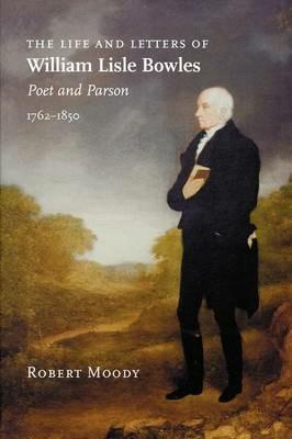The Life and Letters of William Lisle Bowles, Poet and Parson, 1762-1850 - Robert Moody - cover
