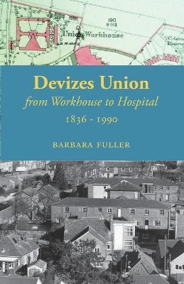 Devizes Union: From Workhouse to Hospital 1836-1990 - Barbara Fuller - cover