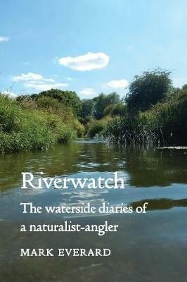 Riverwatch: The Waterside Diaries of a Naturalist-Angler - Mark Everard - cover