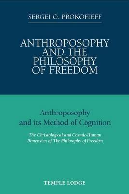 Anthroposophy and the Philosophy of Freedom: Anthroposophy and Its Method of Cognition, the Christological and Cosmic-human Dimension of the Philosophy of Freedom - Sergei O. Prokofieff - cover