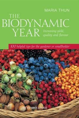 The Biodynamic Year: Increasing Yield, Quality and Flavour, 100 Helpful Tips for the Gardener or Smallholder - Maria Thun - cover